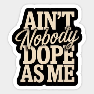 Ain't Nobody Dope As Me Sticker